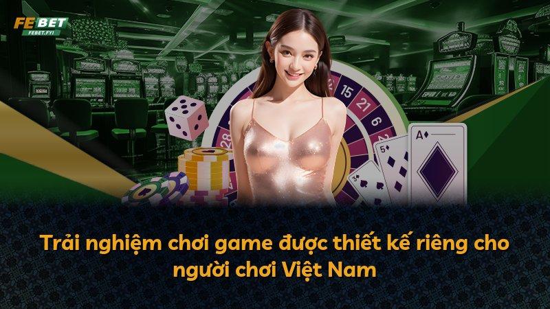 Trải nghiệm chơi game được thiết kế riêng cho người chơi Việt Nam