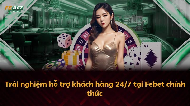 Trải nghiệm hỗ trợ khách hàng 24/7 tại Febet chính thức