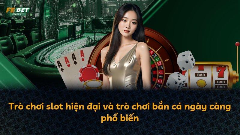 Trò chơi slot hiện đại và trò chơi bắn cá ngày càng phổ biến