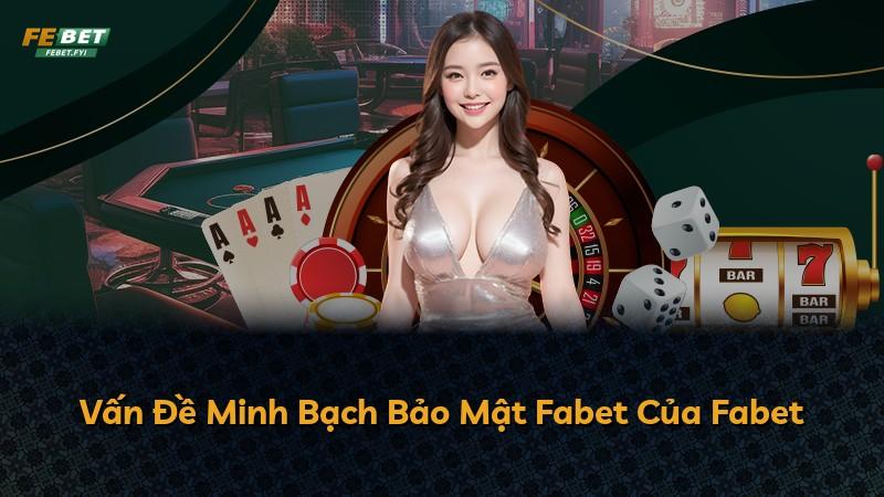 Vấn Đề Minh Bạch Bảo Mật Fabet Của Fabet