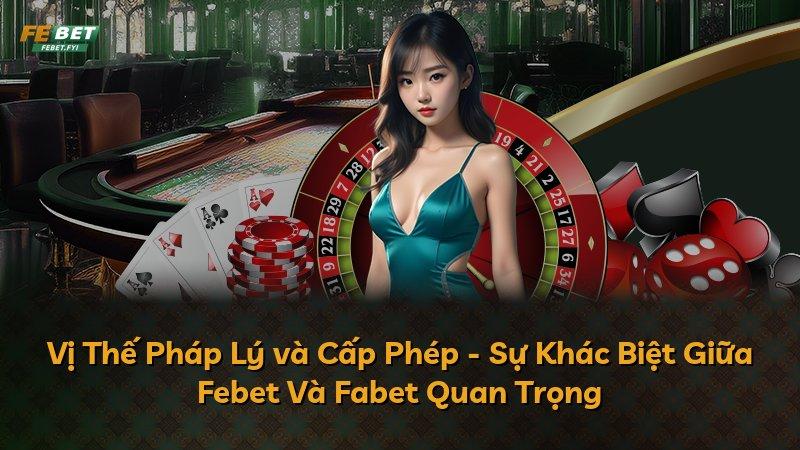 Vị Thế Pháp Lý và Cấp Phép - Sự Khác Biệt Giữa Febet Và Fabet Quan Trọng