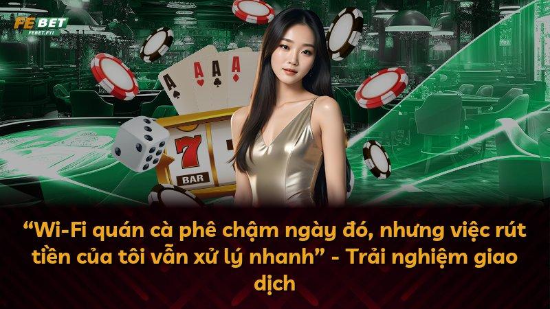 “Wi-Fi quán cà phê chậm ngày đó, nhưng việc rút tiền của tôi vẫn xử lý nhanh” - Trải nghiệm giao dịch
